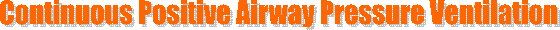 Continuous Positive Airway Pressure Ventilation